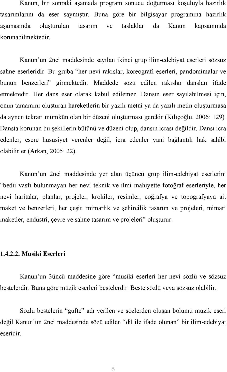 Kanun un 2nci maddesinde sayılan ikinci grup ilim-edebiyat eserleri sözsüz sahne eserleridir. Bu gruba her nevi rakıslar, koreografi eserleri, pandomimalar ve bunun benzerleri girmektedir.