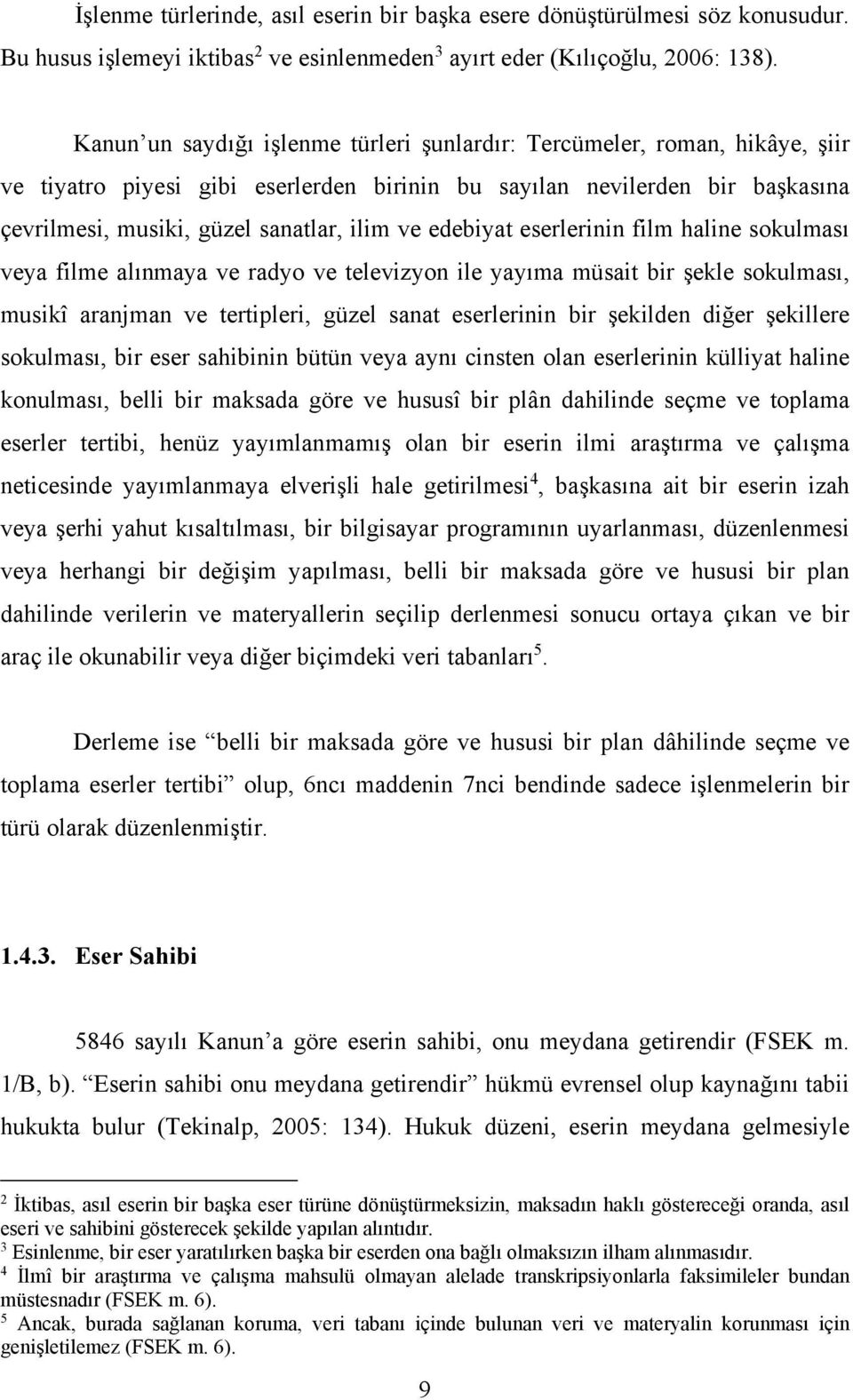 edebiyat eserlerinin film haline sokulması veya filme alınmaya ve radyo ve televizyon ile yayıma müsait bir şekle sokulması, musikî aranjman ve tertipleri, güzel sanat eserlerinin bir şekilden diğer