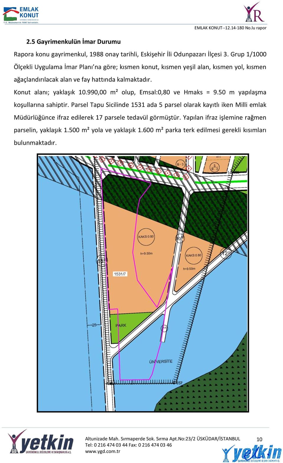 Konut alanı; yaklaşık 10.990,00 m² olup, Emsal:0,80 ve Hmaks = 9.50 m yapılaşma koşullarına sahiptir.