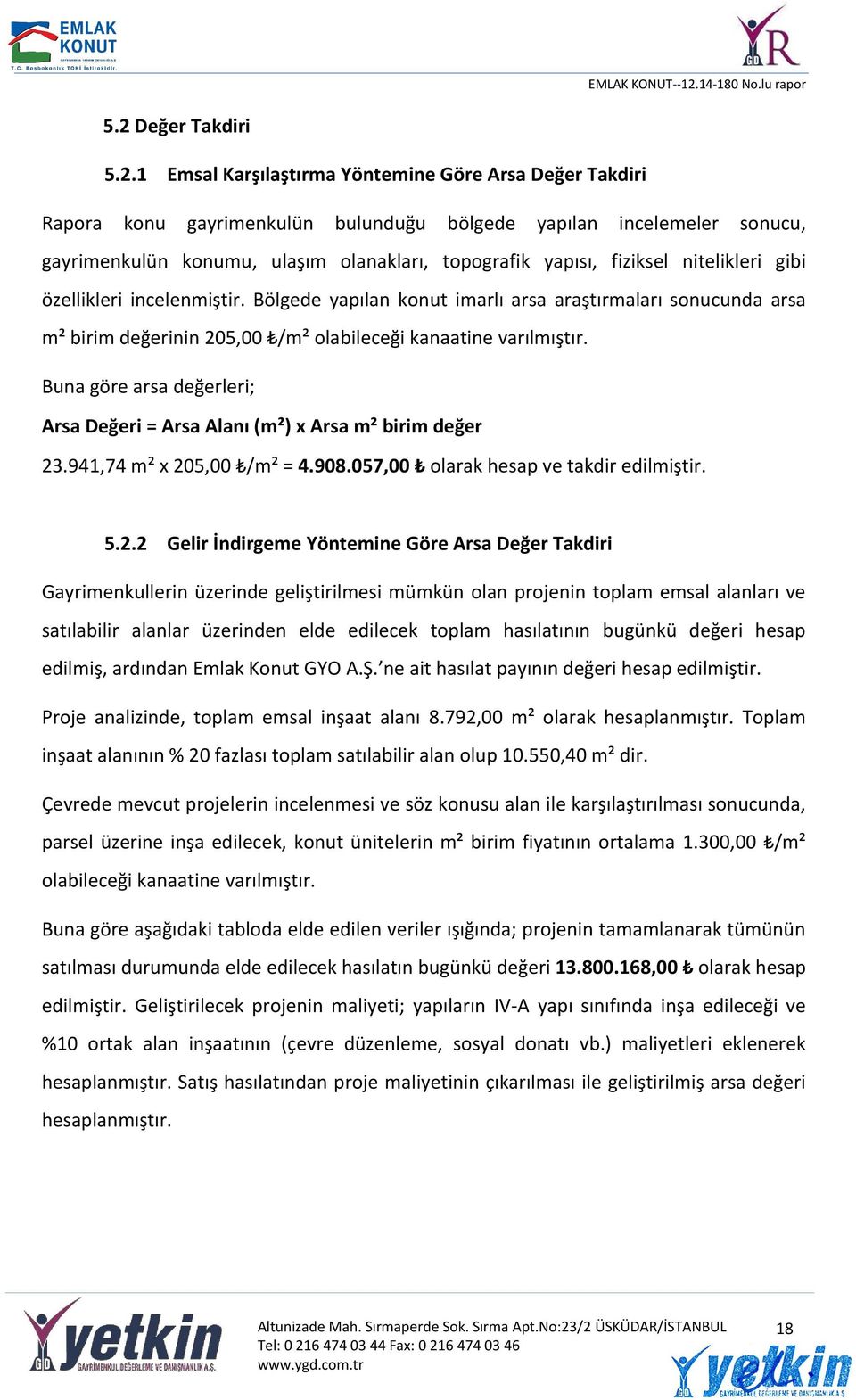 Buna göre arsa değerleri; Arsa Değeri = Arsa Alanı (m²) x Arsa m² birim değer 23