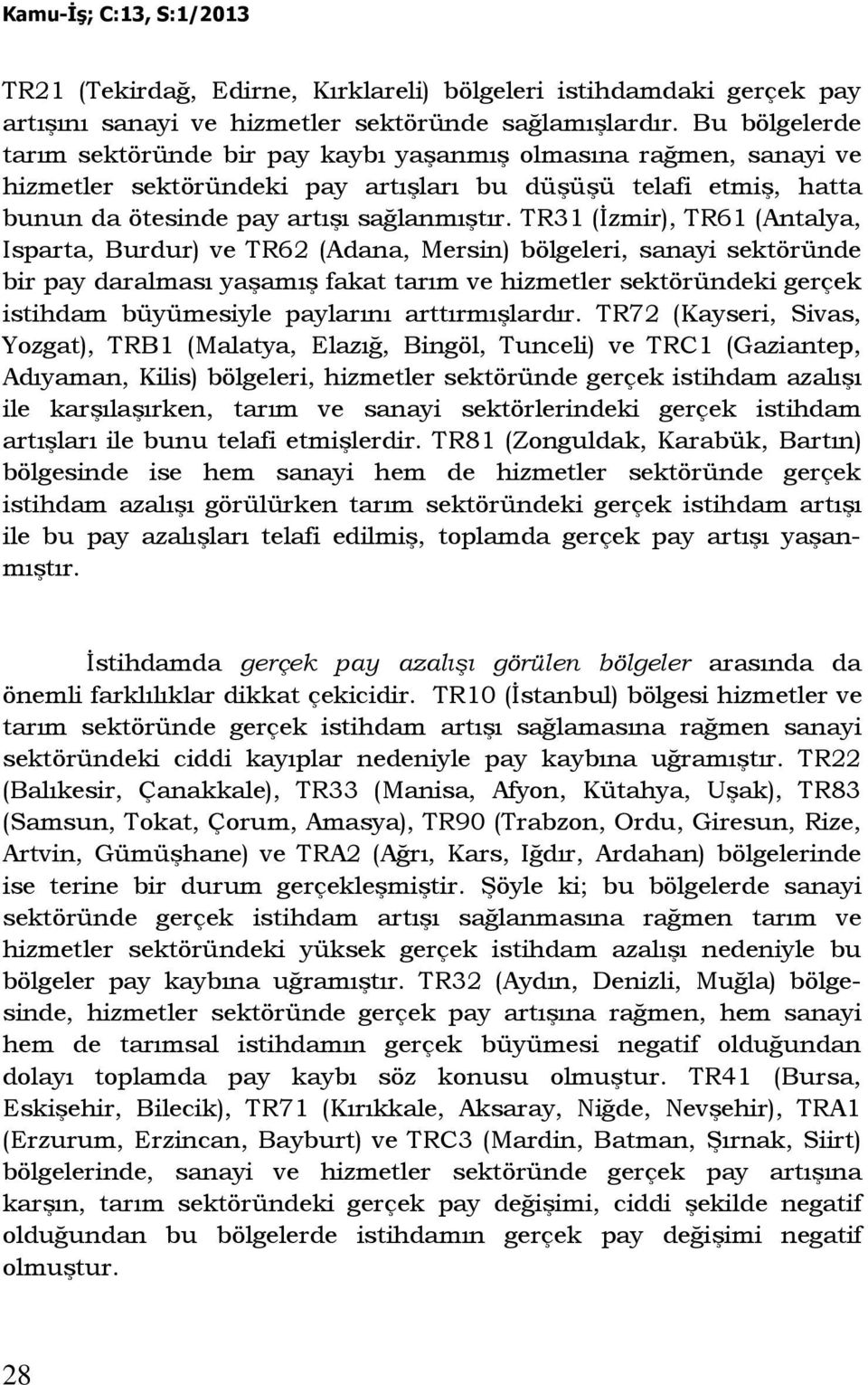 TR31 (Đzmir), TR61 (Antalya, Isparta, Burdur) ve TR62 (Adana, Mersin) bölgeleri, sanayi sektöründe bir pay daralması yaşamış fakat tarım ve hizmetler sektöründeki gerçek istihdam büyümesiyle