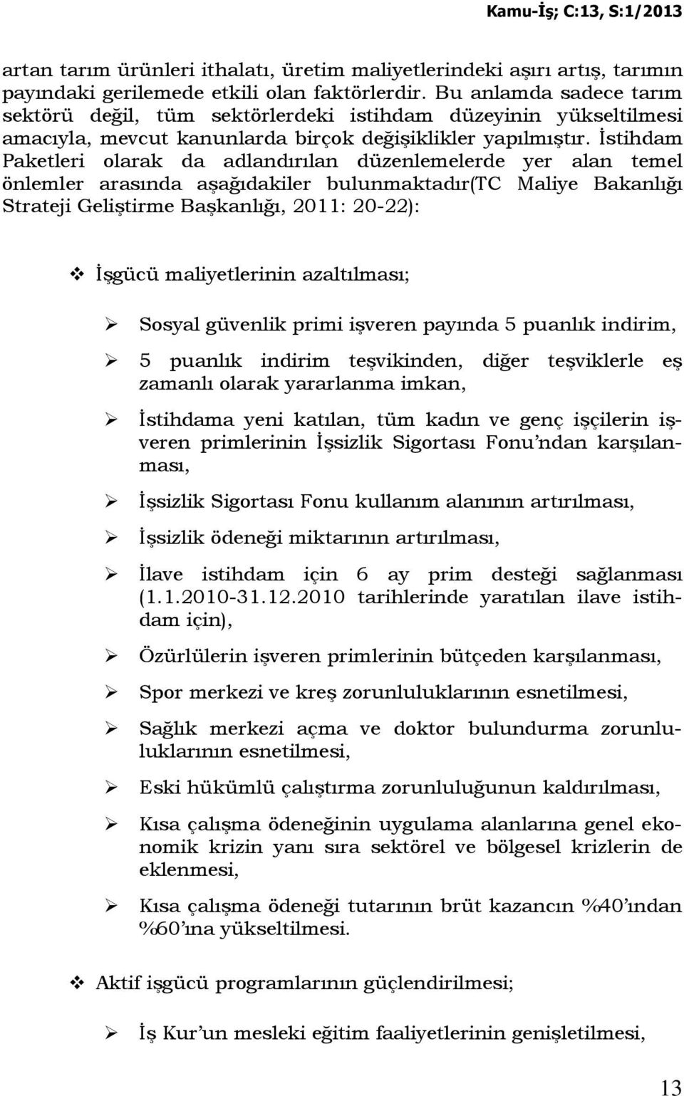 Đstihdam Paketleri olarak da adlandırılan düzenlemelerde yer alan temel önlemler arasında aşağıdakiler bulunmaktadır(tc Maliye Bakanlığı Strateji Geliştirme Başkanlığı, 211: 2-22): Đşgücü