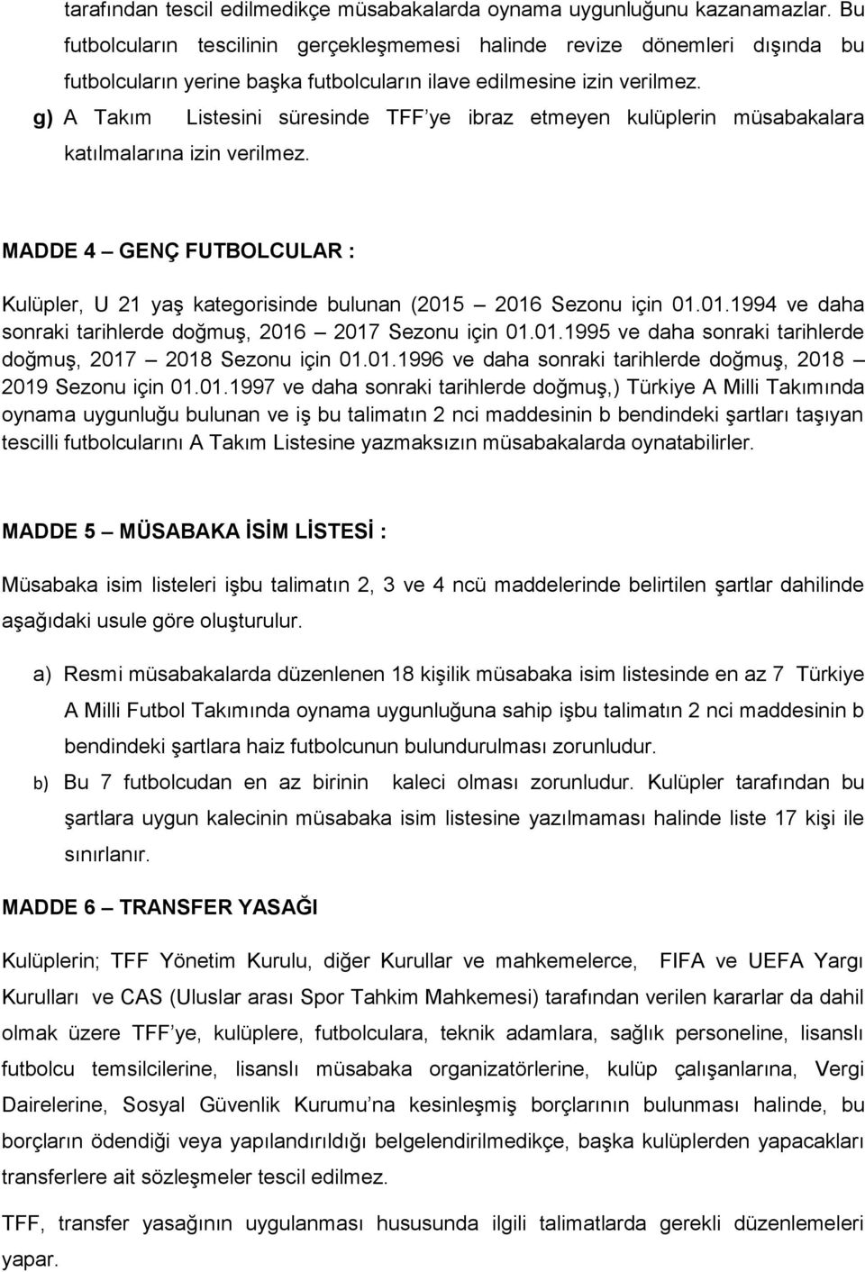 g) A Takım Listesini süresinde TFF ye ibraz etmeyen kulüplerin müsabakalara katılmalarına izin verilmez. MADDE 4 GENÇ FUTBOLCULAR : Kulüpler, U 21 yaş kategorisinde bulunan (2015 2016 Sezonu için 01.