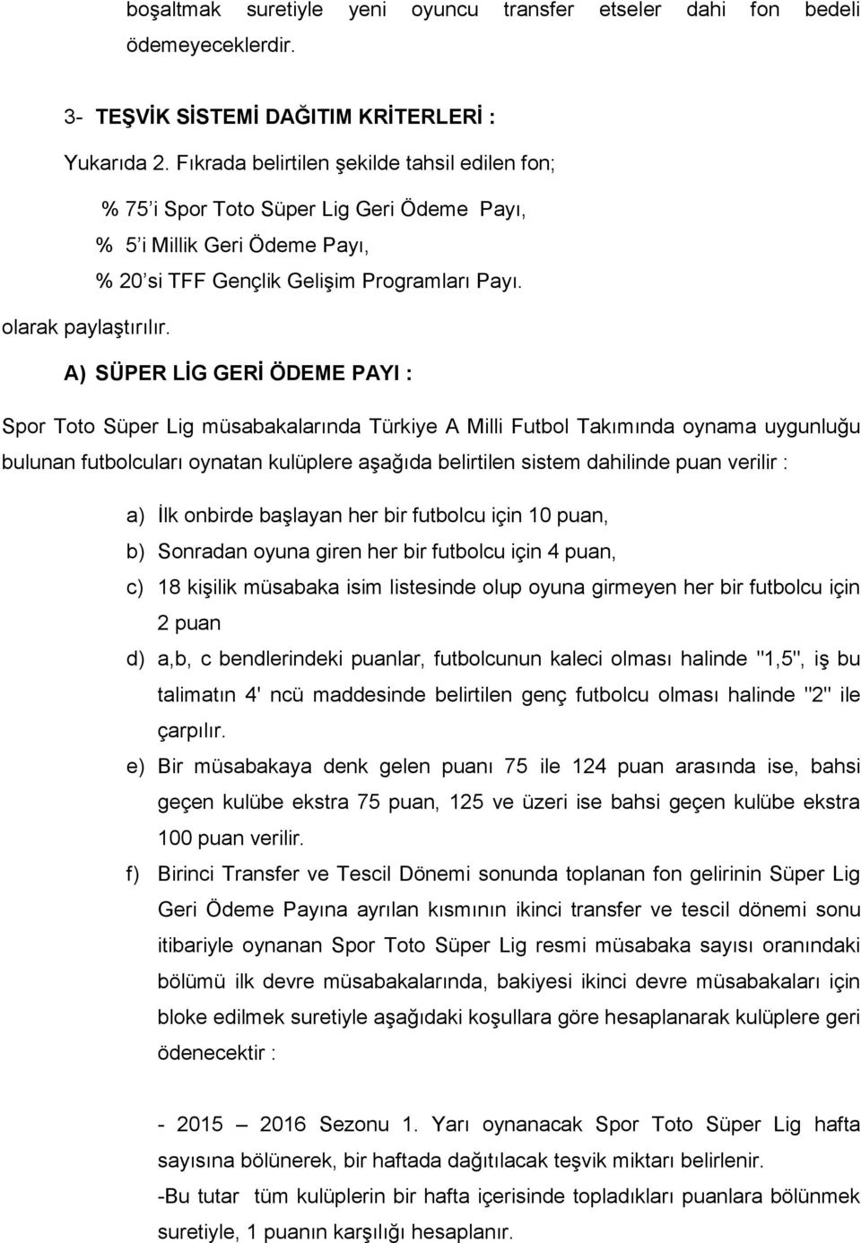 A) SÜPER LİG GERİ ÖDEME PAYI : Spor Toto Süper Lig müsabakalarında Türkiye A Milli Futbol Takımında oynama uygunluğu bulunan futbolcuları oynatan kulüplere aşağıda belirtilen sistem dahilinde puan