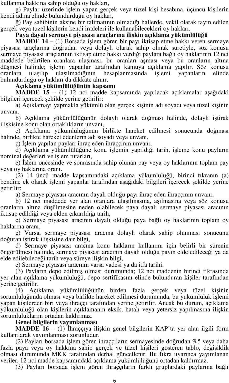 Paya dayalı sermaye piyasası araçlarına ilişkin açıklama yükümlülüğü MADDE 14 (1) Borsada işlem gören bir payı iktisap etme hakkı veren sermaye piyasası araçlarına doğrudan veya dolaylı olarak sahip