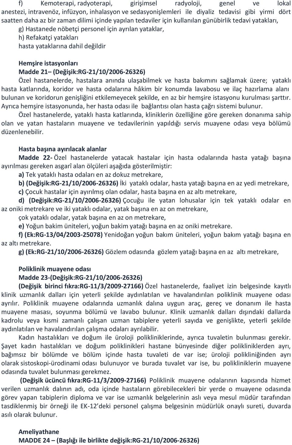 Madde 21 (Değişik:RG-21/10/2006-26326) Özel hastanelerde, hastalara anında ulaşabilmek ve hasta bakımını sağlamak üzere; yataklı hasta katlarında, koridor ve hasta odalarına hâkim bir konumda