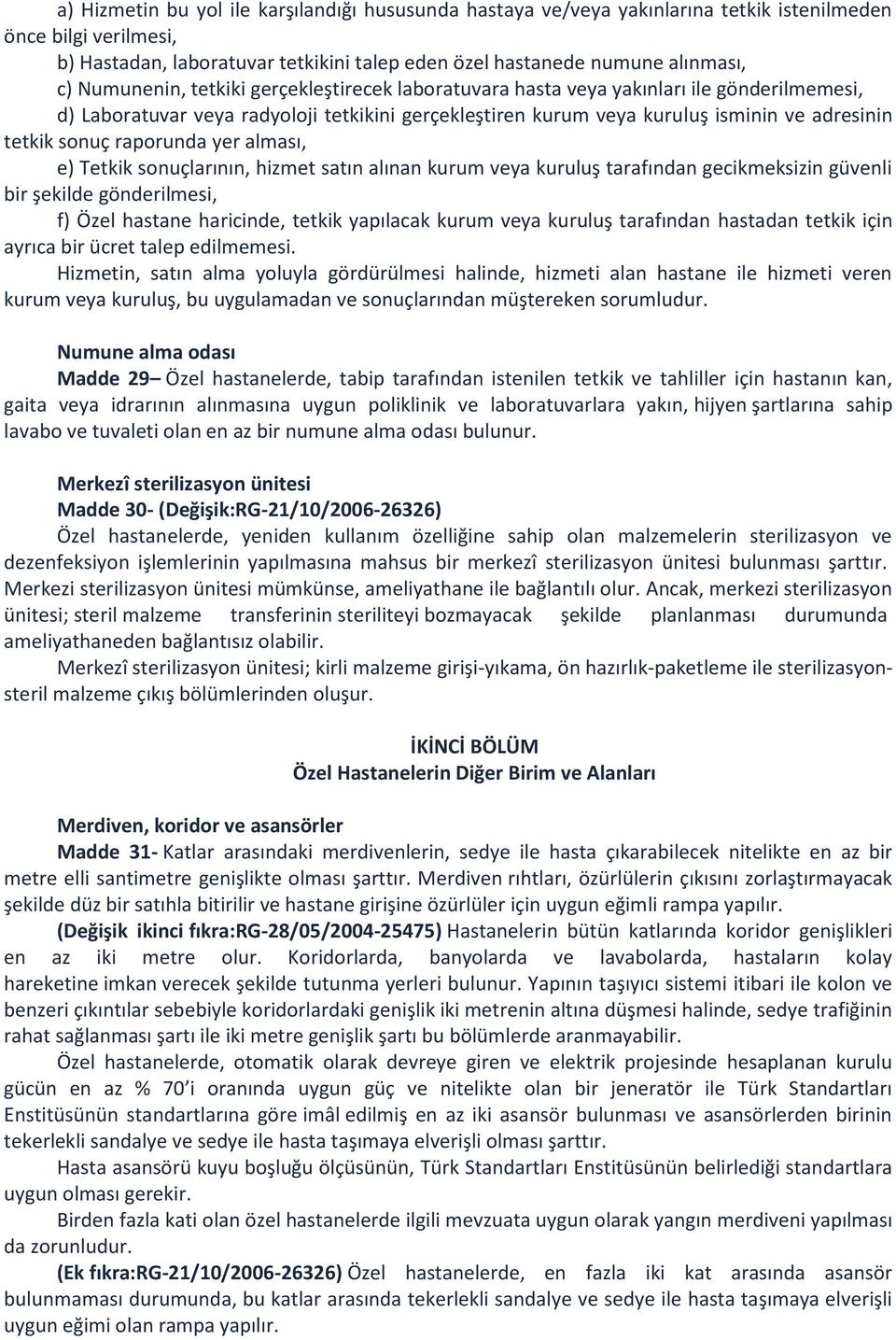 raporunda yer alması, e) Tetkik sonuçlarının, hizmet satın alınan kurum veya kuruluş tarafından gecikmeksizin güvenli bir şekilde gönderilmesi, f) Özel hastane haricinde, tetkik yapılacak kurum veya