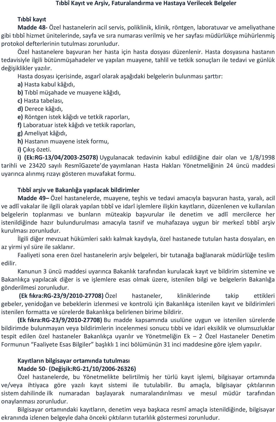 Hasta dosyasına hastanın tedavisiyle ilgili bütünmüşahadeler ve yapılan muayene, tahlil ve tetkik sonuçları ile tedavi ve günlük değişiklikler yazılır.