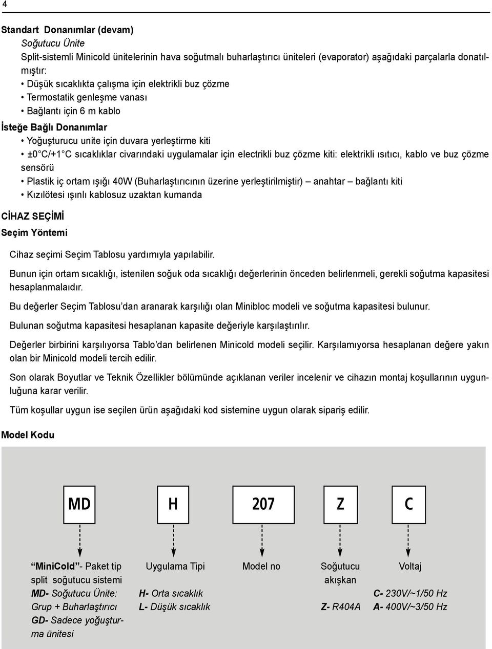 electrikli buz çözme kiti: elektrikli ısıtıcı, kablo ve buz çözme sensörü Plastik iç ortam ışığı 40W (Buharlaştırıcının üzerine yerleştirilmiştir) anahtar bağlantı kiti Kızılötesi ışınlı kablosuz