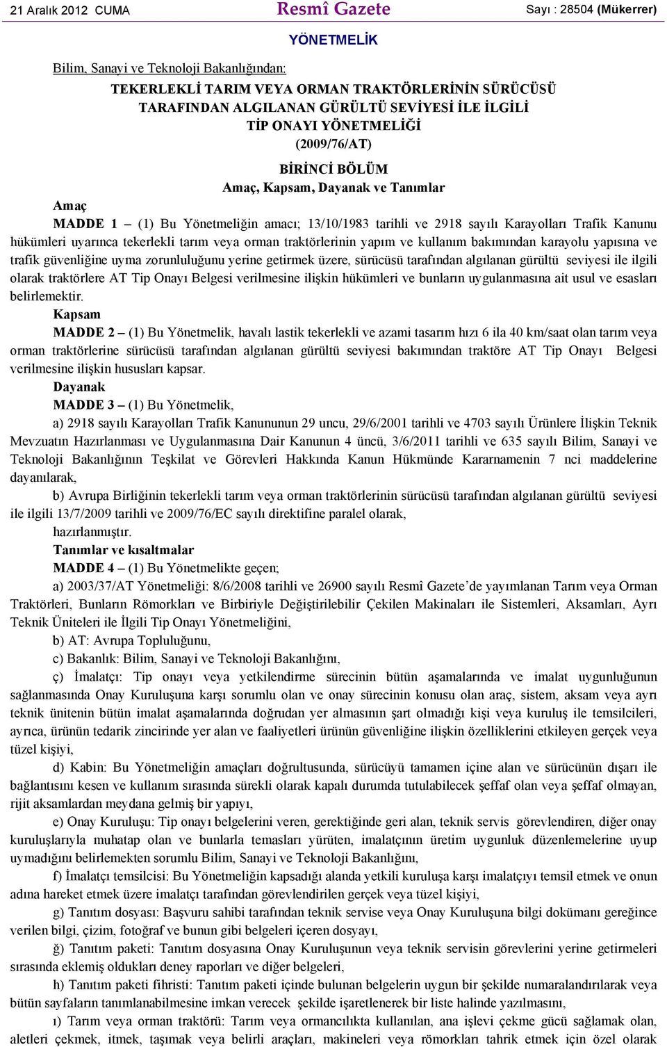 hükümleri uyarınca tekerlekli tarım veya orman traktörlerinin yapım ve kullanım bakımından karayolu yapısına ve trafik güvenliğine uyma zorunluluğunu yerine getirmek üzere, sürücüsü tarafından