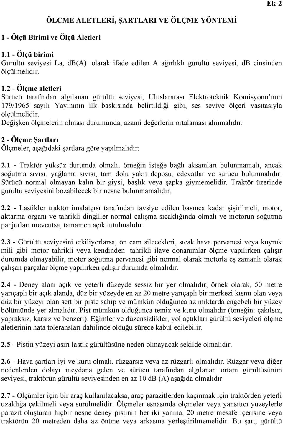 2 - Ölçme aletleri Sürücü tarafından algılanan gürültü seviyesi, Uluslararası Elektroteknik Komisyonu nun 179/1965 sayılı Yayınının ilk baskısında belirtildiği gibi, ses seviye ölçeri vasıtasıyla