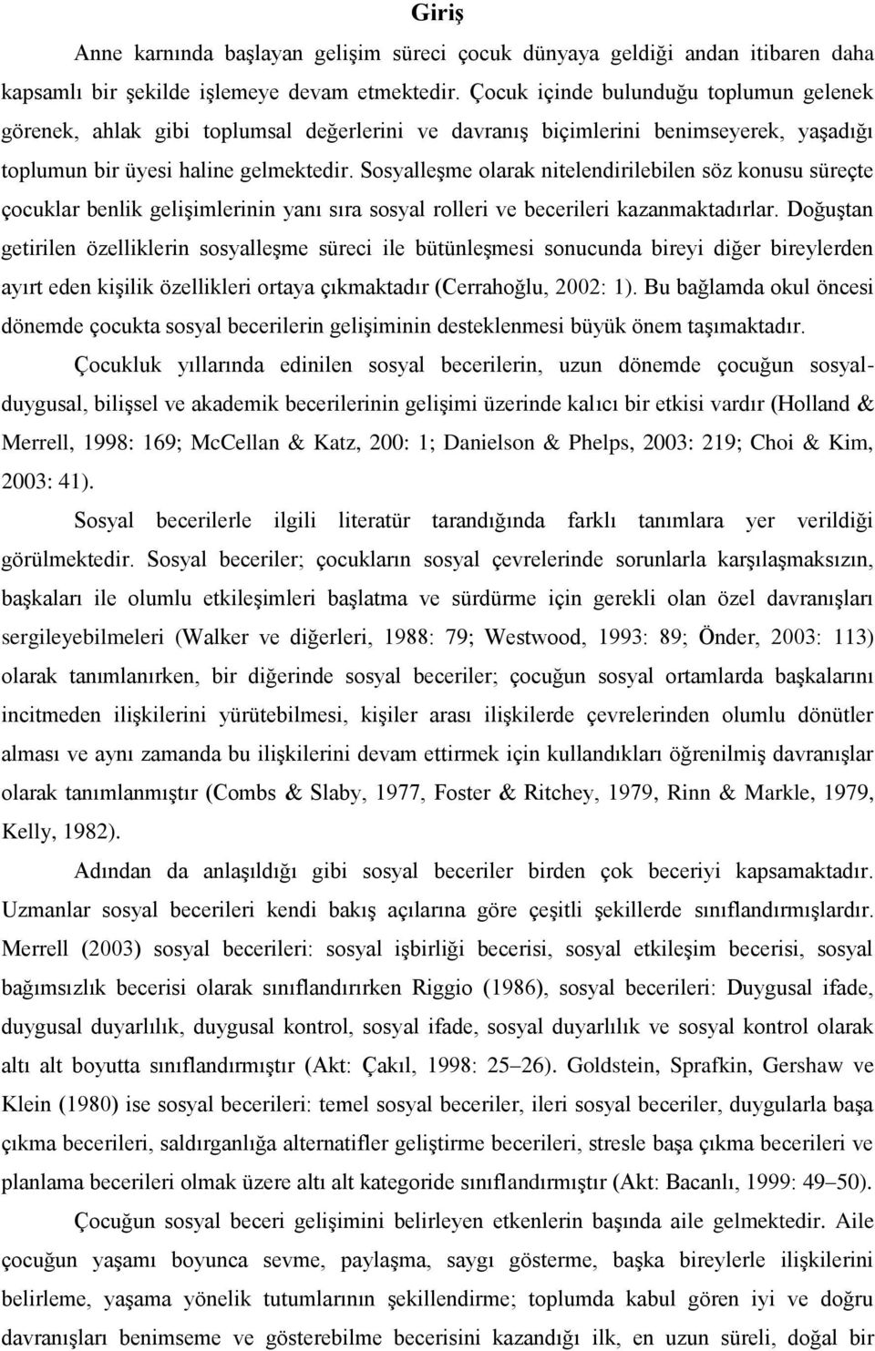 leşme olarak nitelendirilebilen söz konusu süreçte çocuklar benlik gelişimlerinin yanı sıra sosyal rolleri ve becerileri kazanmaktadırlar.