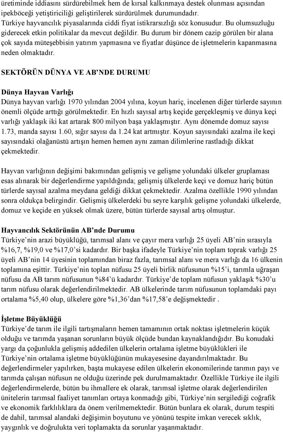 Bu durum bir dönem cazip görülen bir alana çok sayıda müteşebbisin yatırım yapmasına ve fiyatlar düşünce de işletmelerin kapanmasına neden olmaktadır.