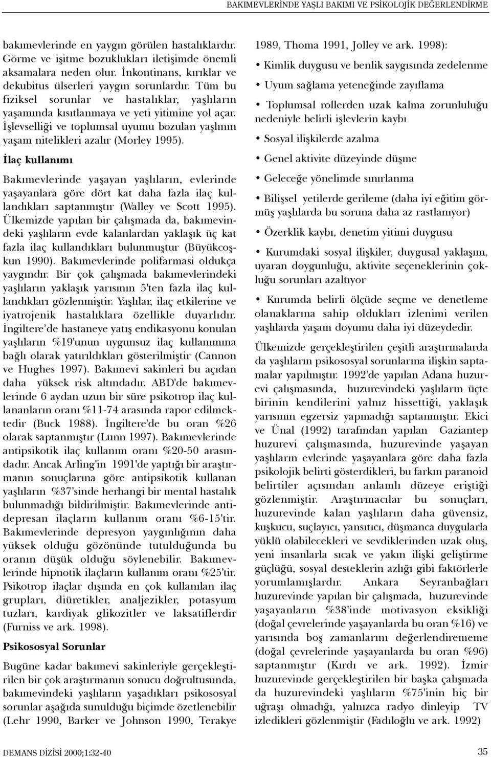 Ýþlevselliði ve toplumsal uyumu bozulan yaþlýnýn yaþam nitelikleri azalýr (Morley 1995).