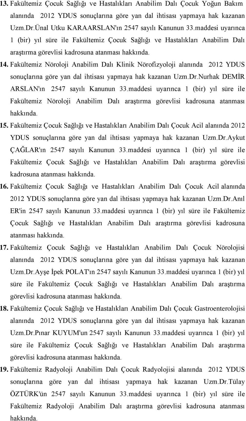 Fakültemiz Nöroloji Anabilim Dalı Klinik Nörofizyoloji alanında 2012 YDUS sonuçlarına göre yan dal ihtisası yapmaya hak kazanan Uzm.Dr.Nurhak DEMİR ARSLAN'ın 2547 sayılı Kanunun 33.