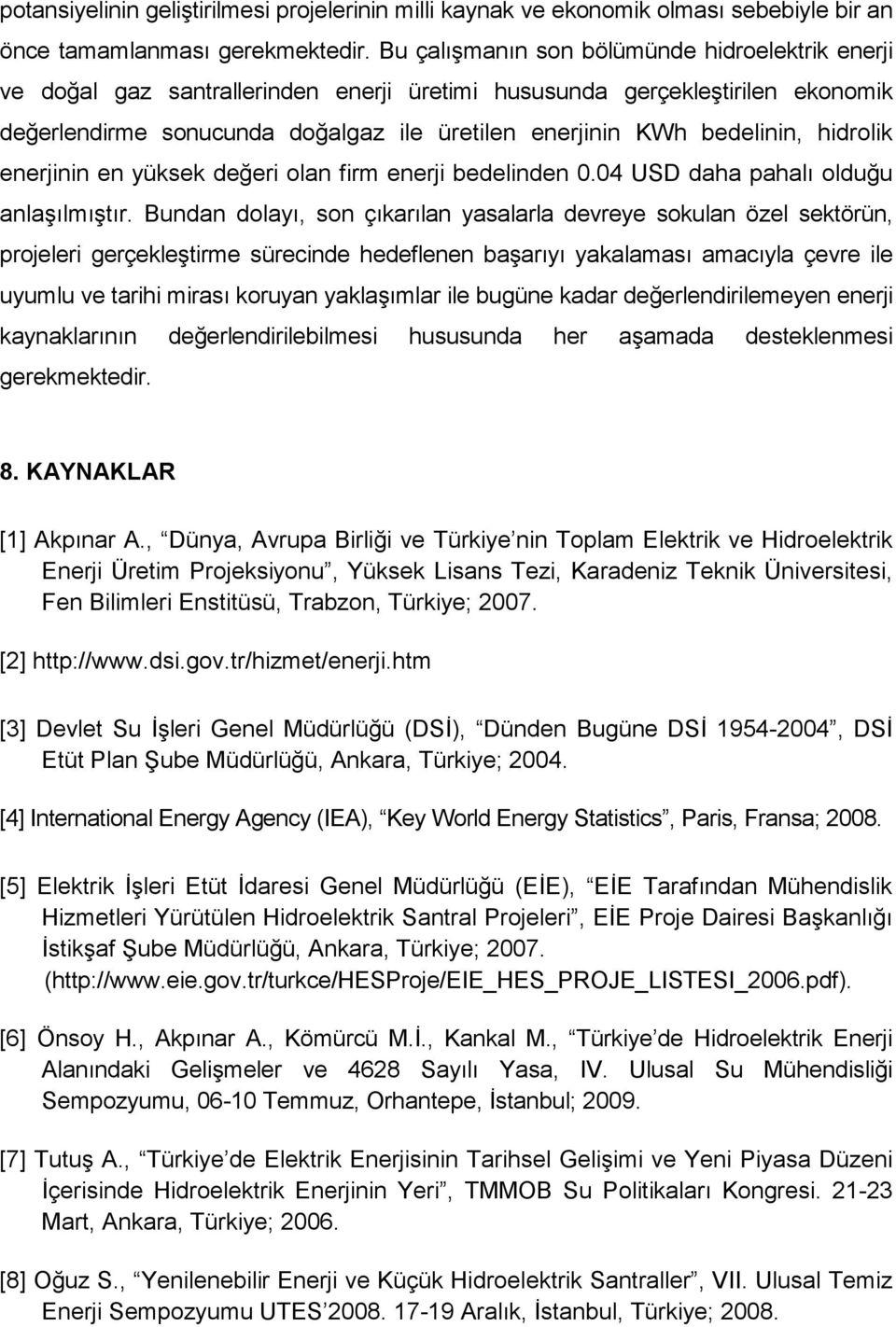 hidrolik enerjinin en yüksek değeri olan firm enerji bedelinden 0.04 USD daha pahalı olduğu anlaşılmıştır.