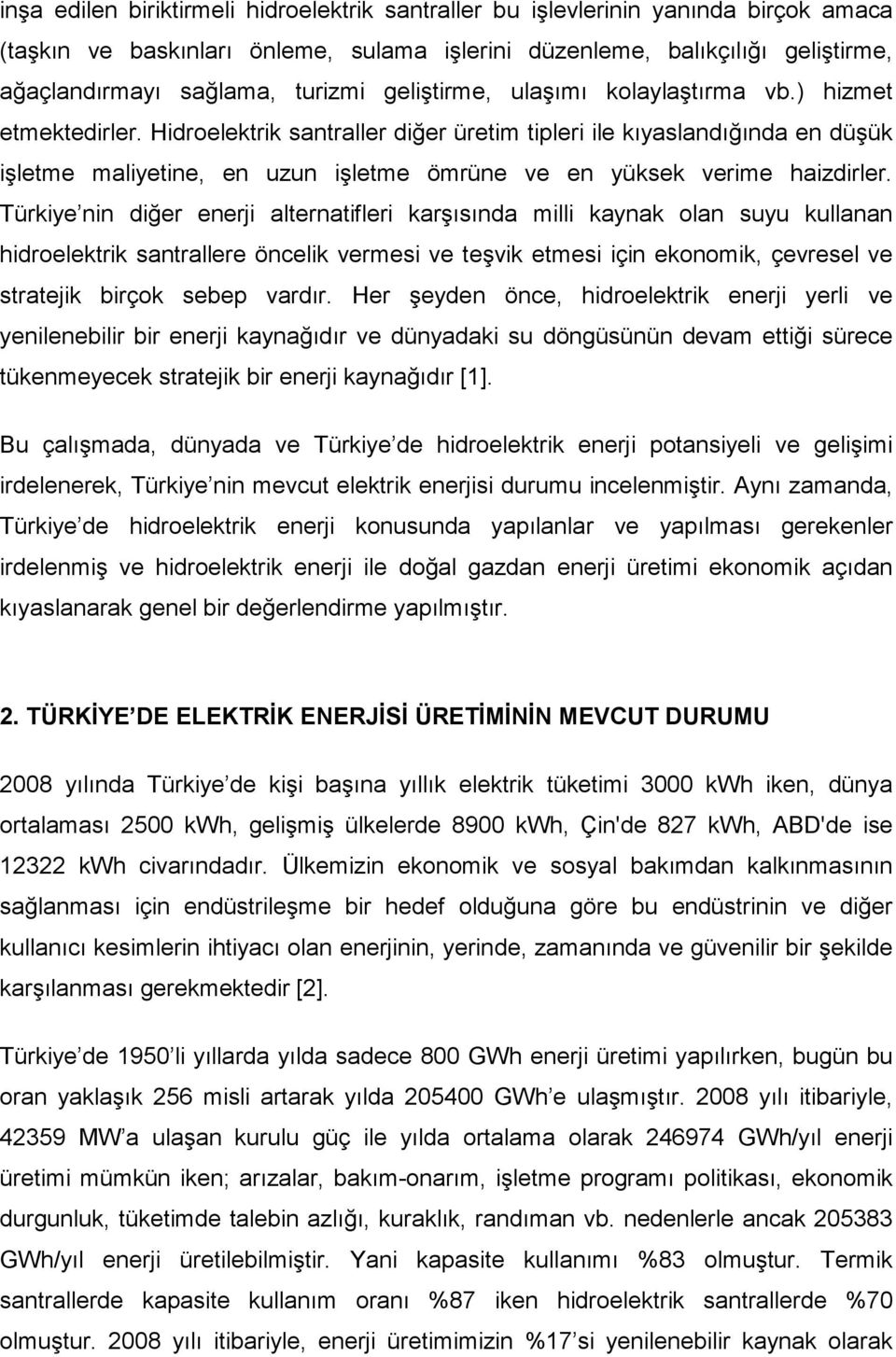 Hidroelektrik santraller diğer üretim tipleri ile kıyaslandığında en düşük işletme maliyetine, en uzun işletme ömrüne ve en yüksek verime haizdirler.