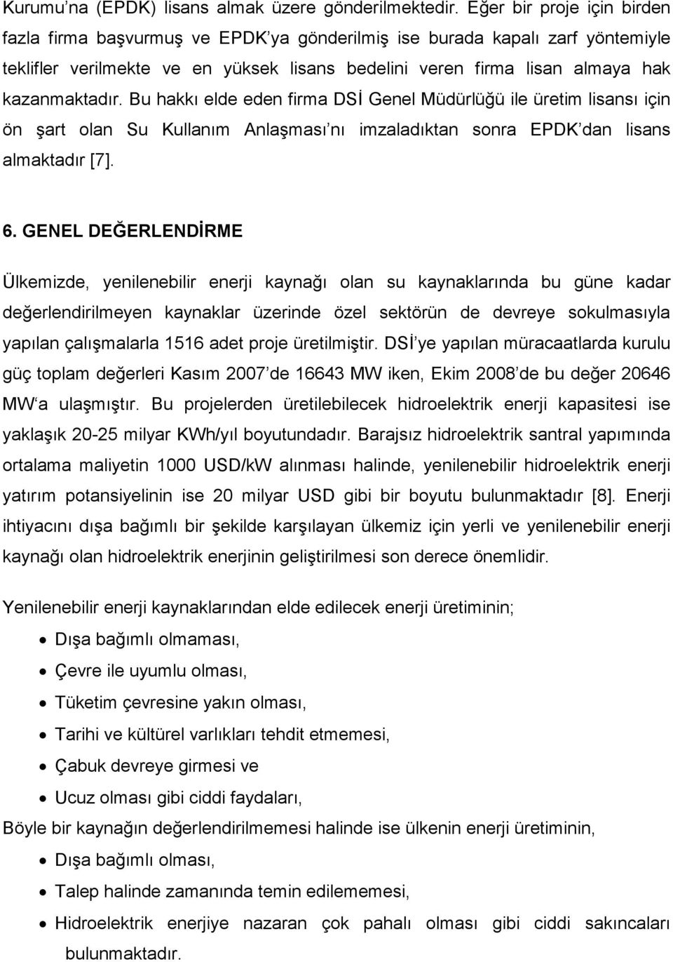 Bu hakkı elde eden firma DSĐ Genel Müdürlüğü ile üretim lisansı için ön şart olan Su Kullanım Anlaşması nı imzaladıktan sonra EPDK dan lisans almaktadır [7]. 6.