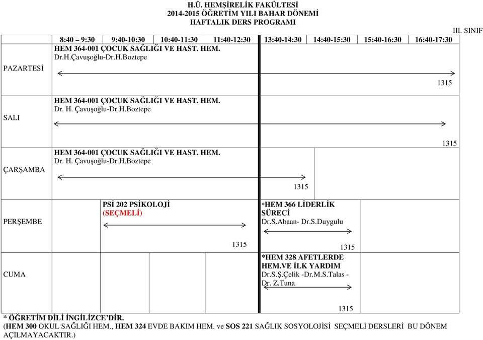 HEM. Dr. H. Çavuşoğlu-Dr.H.Boztepe ÇARŞAMBA HEM 364-001 ÇOCUK SAĞLIĞI VE HAST. HEM. Dr. H. Çavuşoğlu-Dr.H.Boztepe 1315 PERŞEMBE PSĐ 202 PSĐKOLOJĐ (SEÇMELĐ) 1315 *HEM 366 LĐDERLĐK SÜRECĐ Dr.S.Abaan- Dr.