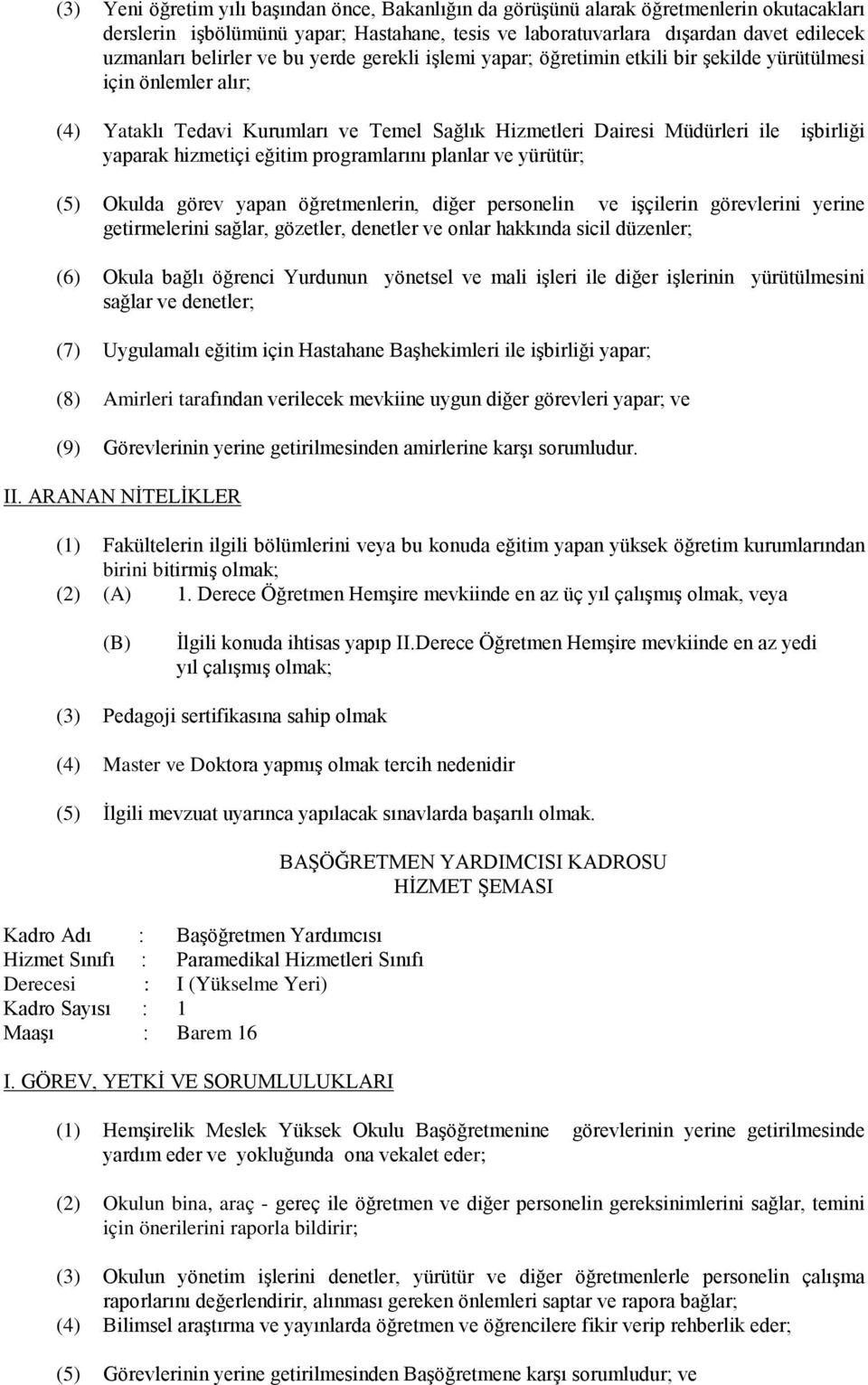 hizmetiçi eğitim programlarını planlar ve yürütür; (5) Okulda görev yapan öğretmenlerin, diğer personelin ve işçilerin görevlerini yerine getirmelerini sağlar, gözetler, denetler ve onlar hakkında