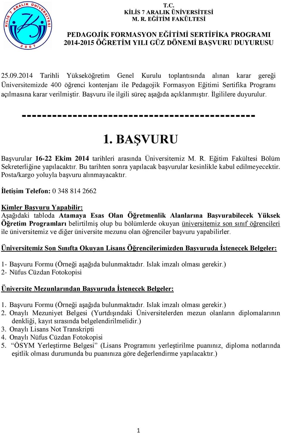 Başvuru ile ilgili süreç aşağıda açıklanmıştır. İlgililere duyurulur. ---------------------------------------------- 1. BAŞVURU Başvurular 16-22 Ekim 2014 tarihleri arasında Üniversitemiz M. R.