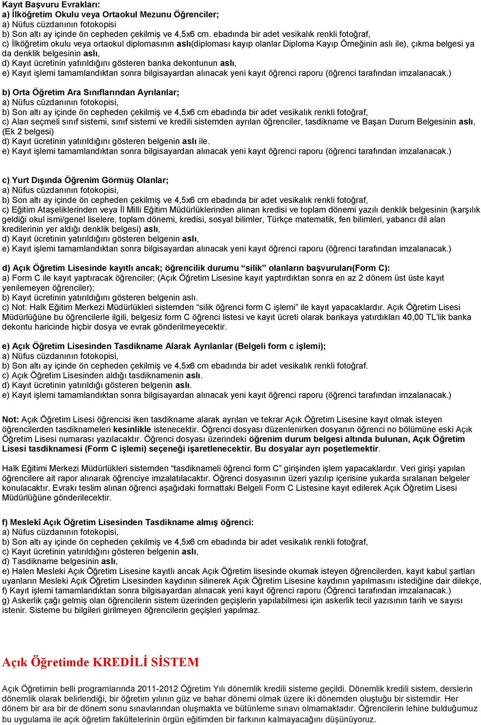 aslı, d) Kayıt ücretinin yatırıldığını gösteren banka dekontunun aslı, b) Orta Öğretim Ara Sınıflarından Ayrılanlar; c) Alan seçmeli sınıf sistemi, sınıf sistemi ve kredili sistemden ayrılan