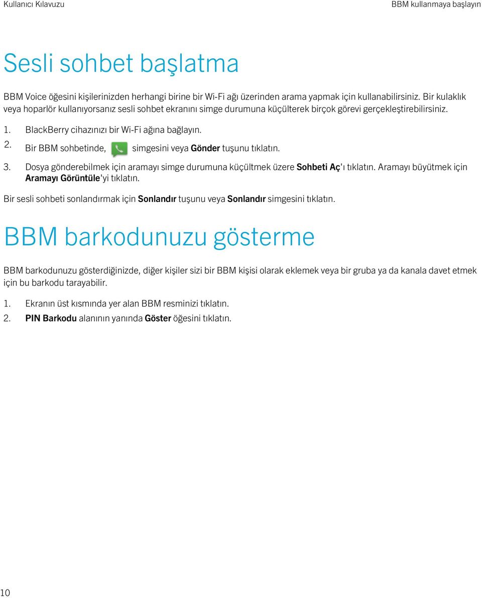 Bir BBM sohbetinde, simgesini veya Gönder tuşunu tıklatın. 3. Dosya gönderebilmek için aramayı simge durumuna küçültmek üzere Sohbeti Aç'ı tıklatın.