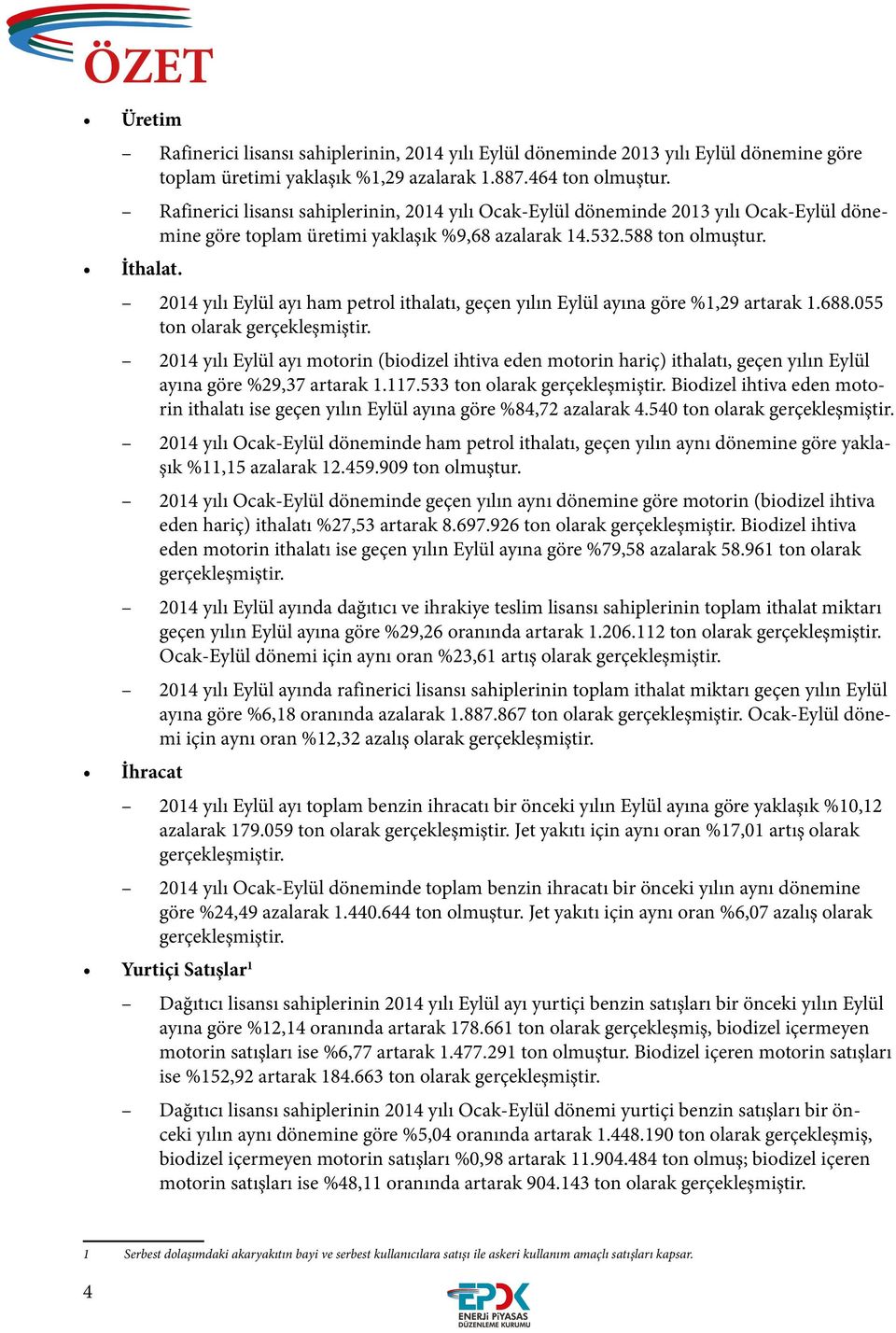 2014 yılı Eylül ayı ham petrol ithalatı, geçen yılın Eylül ayına göre %1,29 artarak 1.688.055 ton olarak gerçekleşmiştir.