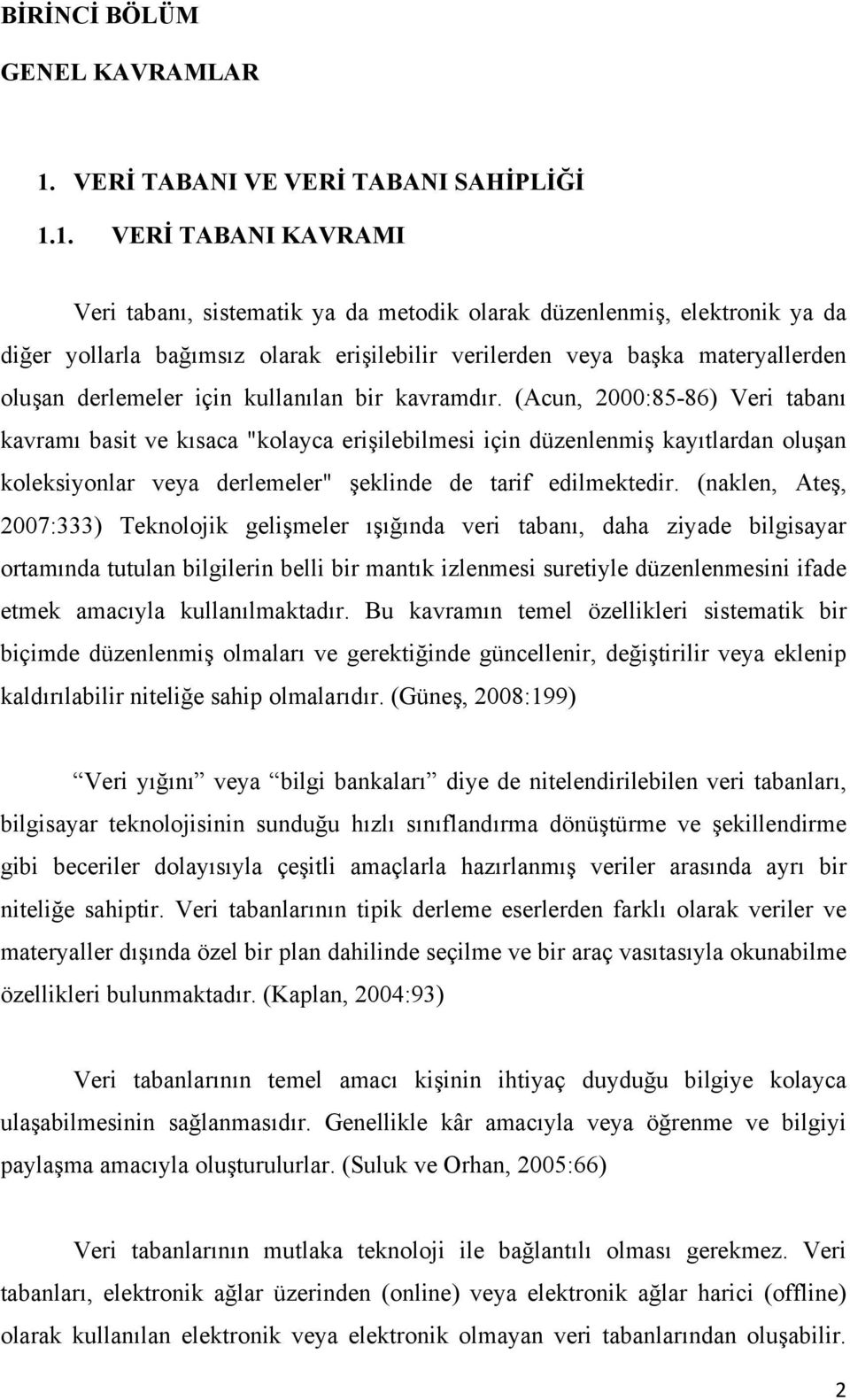 1. VERİ TABANI KAVRAMI Veri tabanı, sistematik ya da metodik olarak düzenlenmiş, elektronik ya da diğer yollarla bağımsız olarak erişilebilir verilerden veya başka materyallerden oluşan derlemeler