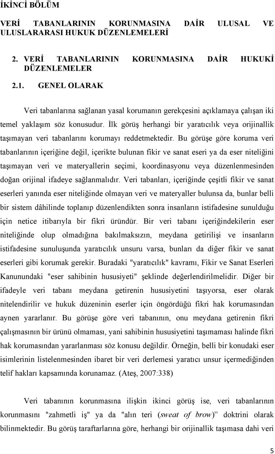 İlk görüş herhangi bir yaratıcılık veya orijinallik taşımayan veri tabanlarını korumayı reddetmektedir.