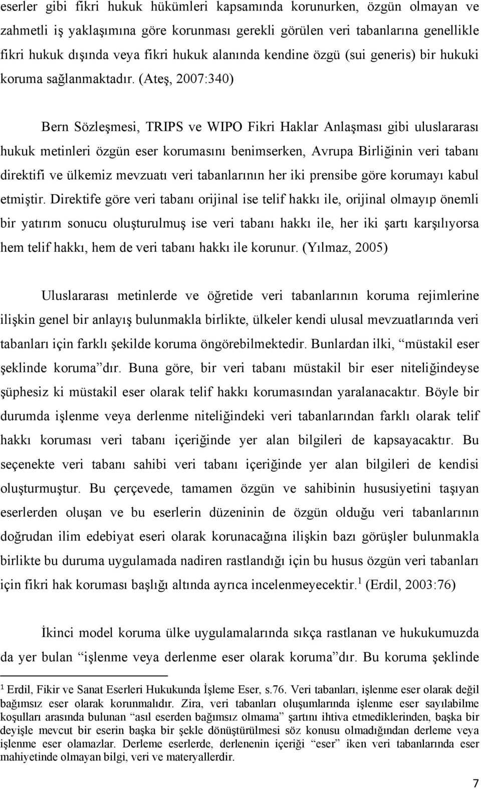 (Ateş, 2007:340) Bern Sözleşmesi, TRIPS ve WIPO Fikri Haklar Anlaşması gibi uluslararası hukuk metinleri özgün eser korumasını benimserken, Avrupa Birliğinin veri tabanı direktifi ve ülkemiz mevzuatı