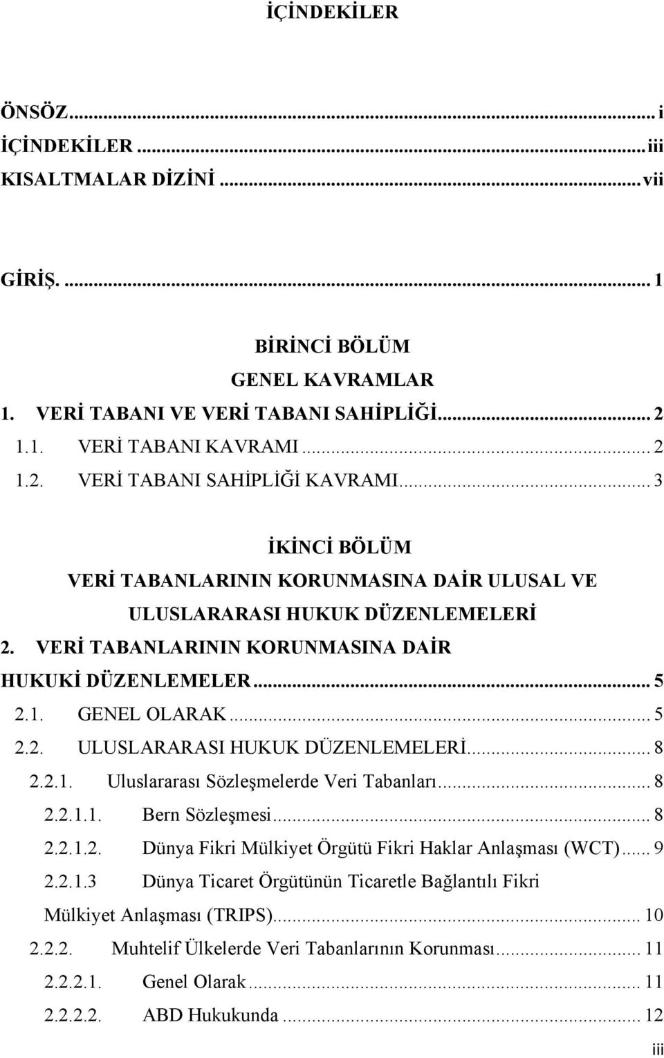 2.1. Uluslararası Sözleşmelerde Veri Tabanları... 8 2.2.1.1. Bern Sözleşmesi... 8 2.2.1.2. Dünya Fikri Mülkiyet Örgütü Fikri Haklar Anlaşması (WCT)... 9 2.2.1.3 Dünya Ticaret Örgütünün Ticaretle Bağlantılı Fikri Mülkiyet Anlaşması (TRIPS).