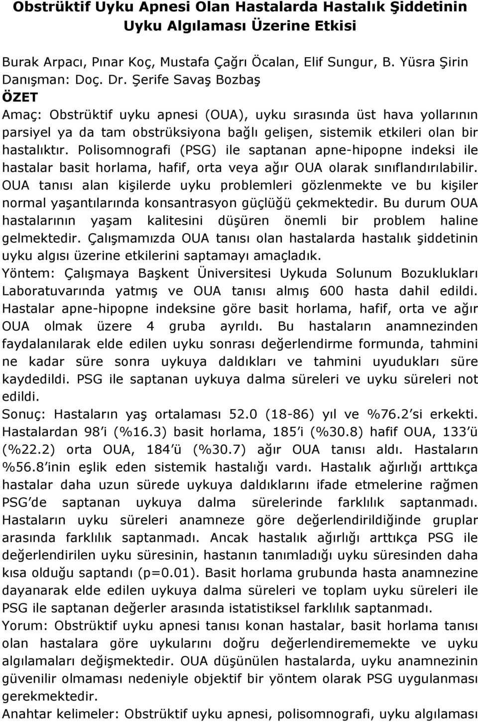 Polisomnografi (PSG) ile saptanan apne-hipopne indeksi ile hastalar basit horlama, hafif, orta veya ağır OUA olarak sınıflandırılabilir.