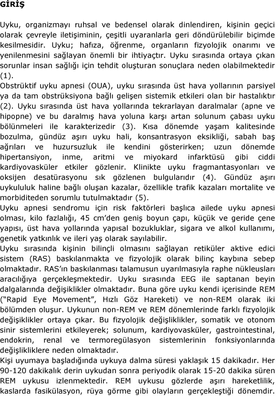 Uyku sırasında ortaya çıkan sorunlar insan sağlığı için tehdit oluşturan sonuçlara neden olabilmektedir (1).