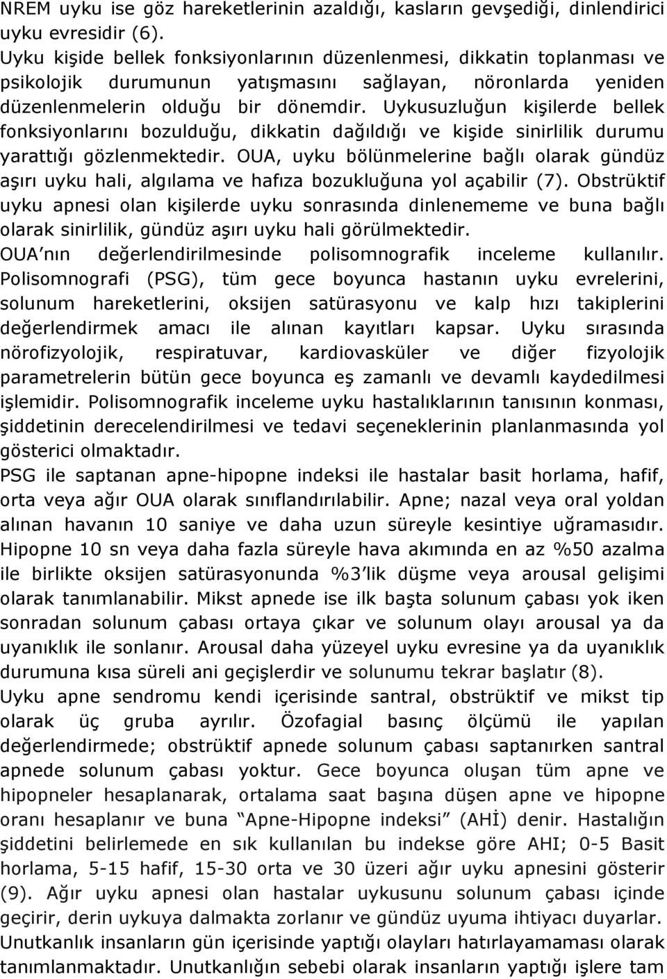 Uykusuzluğun kişilerde bellek fonksiyonlarını bozulduğu, dikkatin dağıldığı ve kişide sinirlilik durumu yarattığı gözlenmektedir.