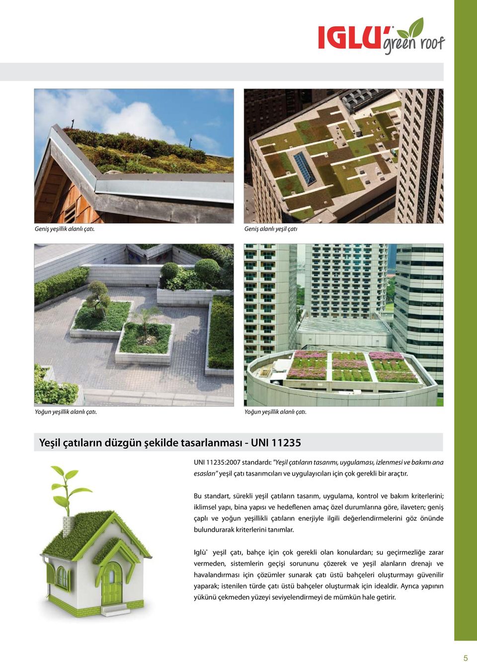 Yeşil çatıların düzgün şekilde tasarlanması - UNI 11235 UNI 11235:2007 standardı: "Yeşil çatıların tasarımı, uygulaması, izlenmesi ve bakımı ana esasları" yeşil çatı tasarımcıları ve uygulayıcıları