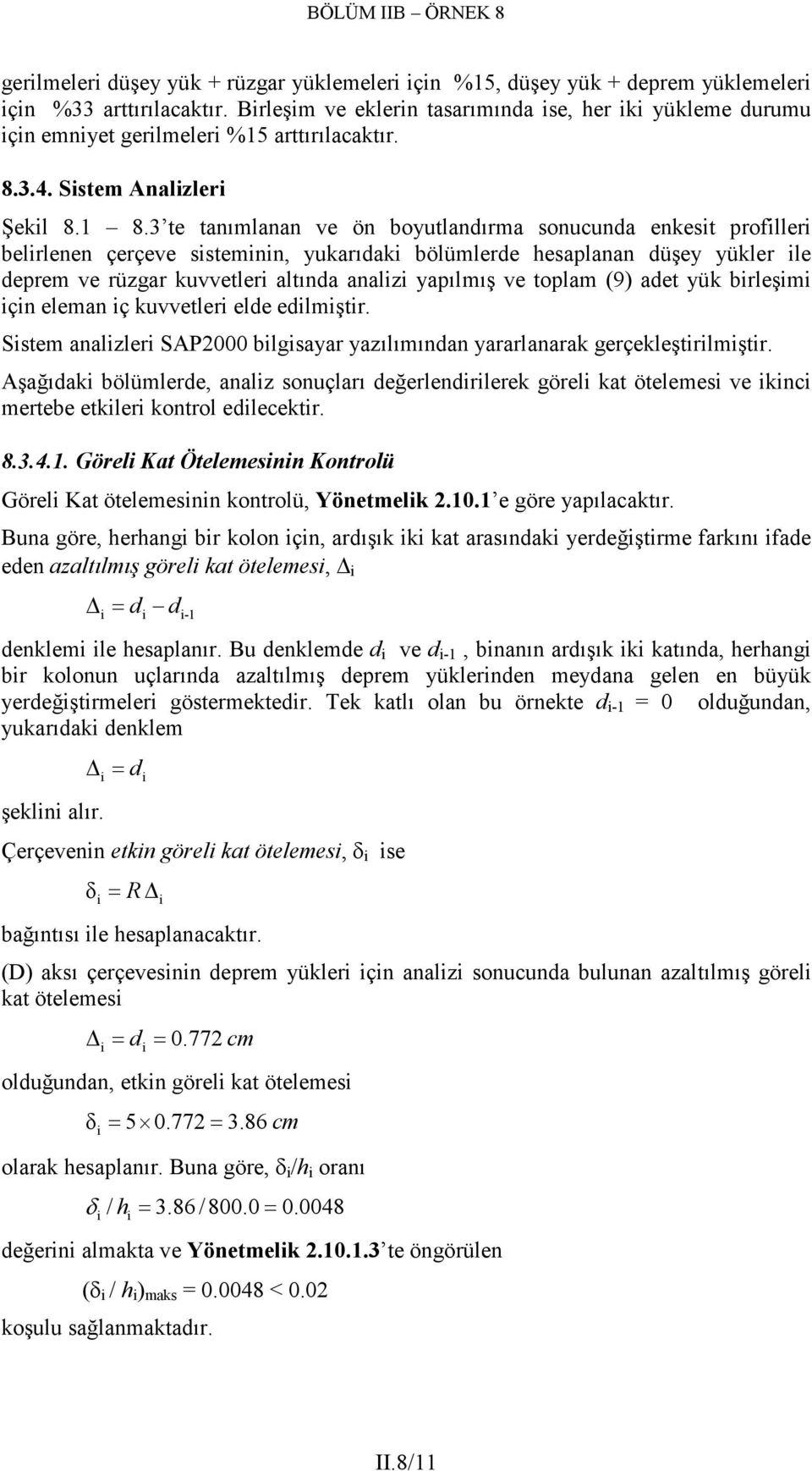 3 te tnımlnn ve ön boyutlndırm sonucund enkesit profilleri belirlenen çerçeve sisteminin, yukrıdki bölümlerde hesplnn düşey yükler ile deprem ve rüzgr kuvvetleri ltınd nlizi ypılmış ve toplm (9) det