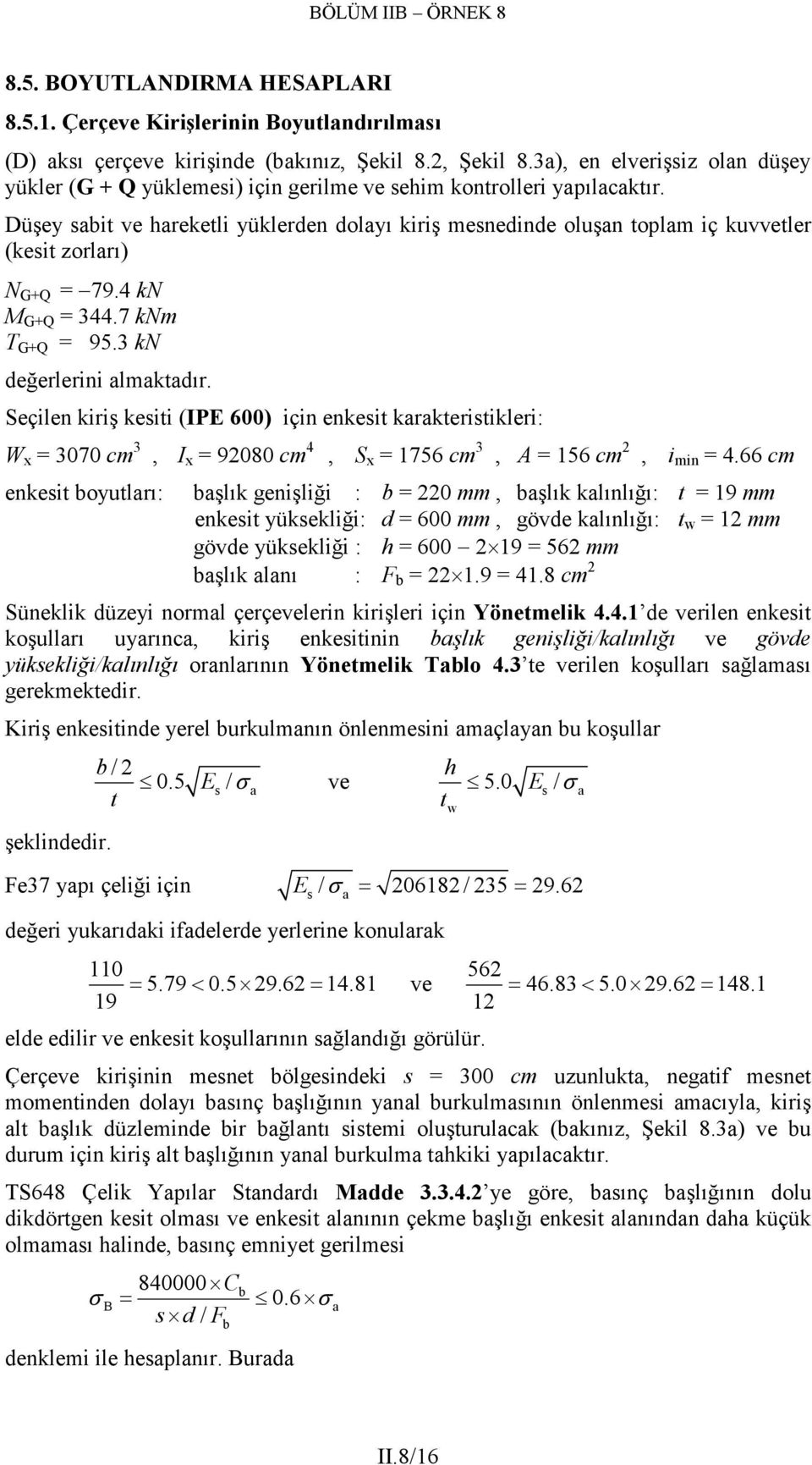 Düşey sbit ve hreketli yüklerden dolyı kiriş mesnedinde oluşn toplm iç kuvvetler (kesit zorlrı) N G+Q = 79.4 kn M G+Q = 344.7 knm T G+Q = 95.3 kn değerlerini lmktdır.