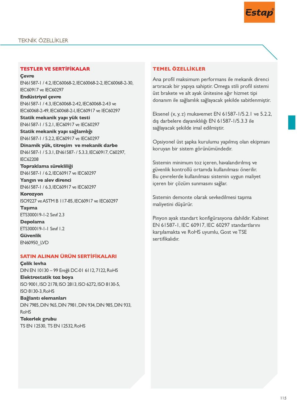 2.2, IEC60917 ve IEC60297 Dinamik yük, titreşim ve mekanik darbe EN61587-1 / 5.3.1, EN61587- / 5.3.3, IEC60917, C60297, IEC62208 Topraklama sürekliliği EN61587-1 / 6.