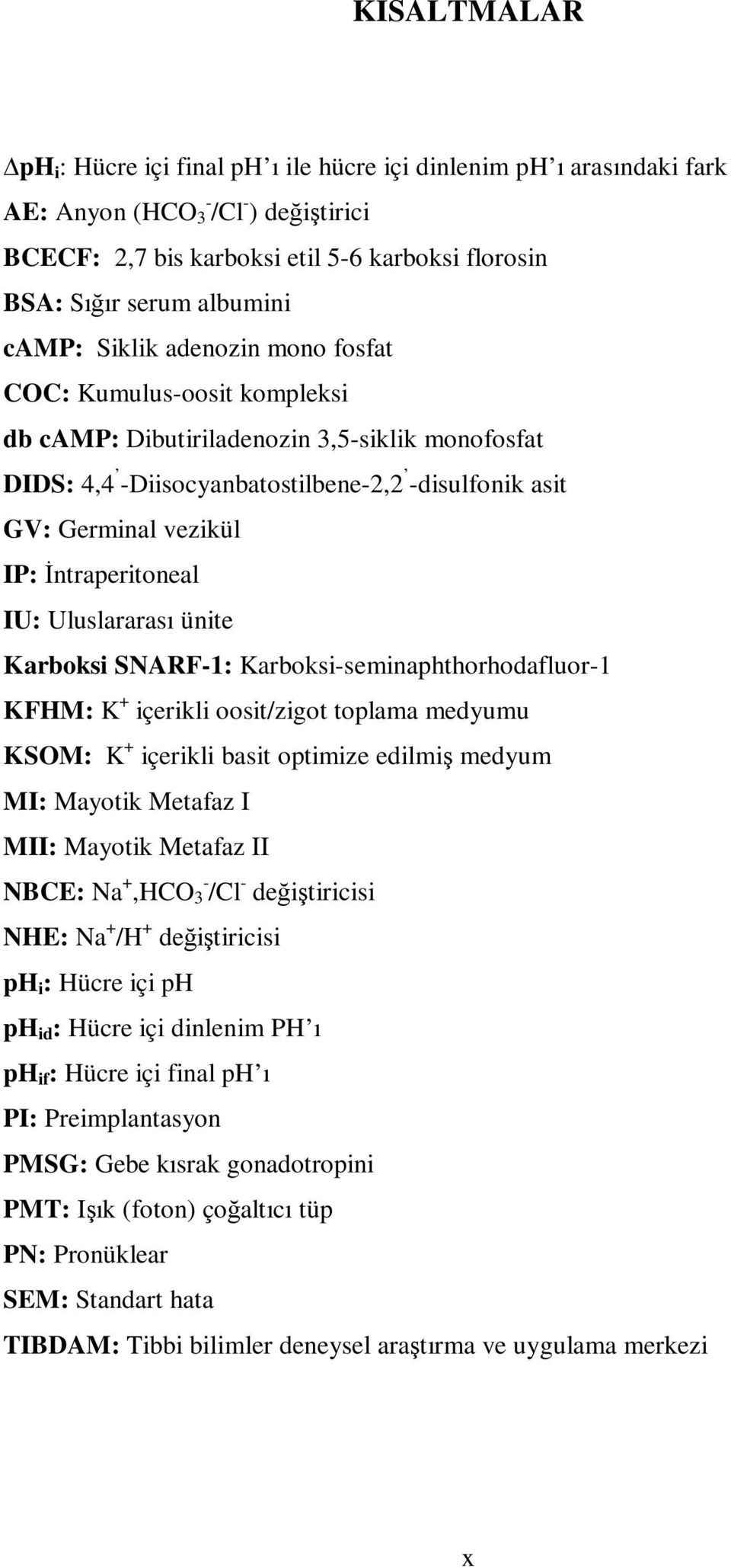 İntraperitoneal IU: Uluslararası ünite Karboksi SNARF-1: Karboksi-seminaphthorhodafluor-1 KFHM: K + içerikli oosit/zigot toplama medyumu KSOM: K + içerikli basit optimize edilmiş medyum MI: Mayotik