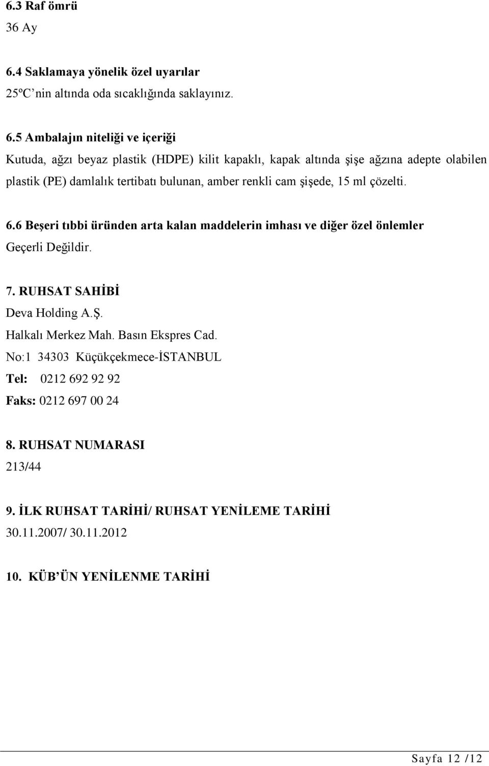 5 Ambalajın niteliği ve içeriği Kutuda, ağzı beyaz plastik (HDPE) kilit kapaklı, kapak altında şişe ağzına adepte olabilen plastik (PE) damlalık tertibatı bulunan, amber