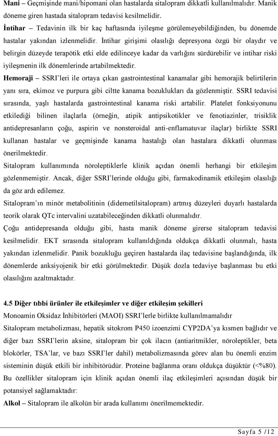 İntihar girişimi olasılığı depresyona özgü bir olaydır ve belirgin düzeyde terapötik etki elde edilinceye kadar da varlığını sürdürebilir ve intihar riski iyileşmenin ilk dönemlerinde artabilmektedir.