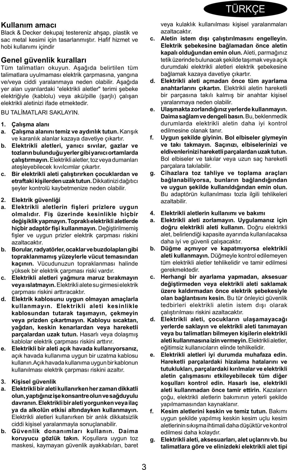 Aşağıda yer alan uyarılardaki elektrikli aletler" terimi şebeke elektriğiyle (kablolu) veya akü/pille (şarjlı) çalışan elektrikli aletinizi ifade etmektedir. BU TALİMATLARI SAKLAYIN. 1.