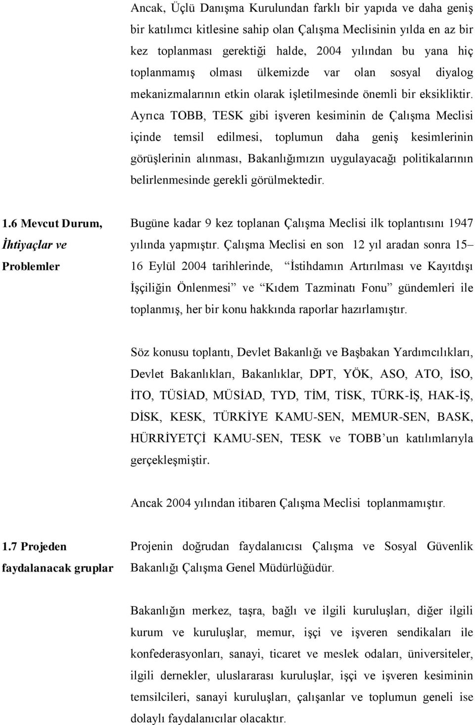 Ayrıca TOBB, TESK gibi işveren kesiminin de Çalışma Meclisi içinde temsil edilmesi, toplumun daha geniş kesimlerinin görüşlerinin alınması, Bakanlığımızın uygulayacağı politikalarının belirlenmesinde