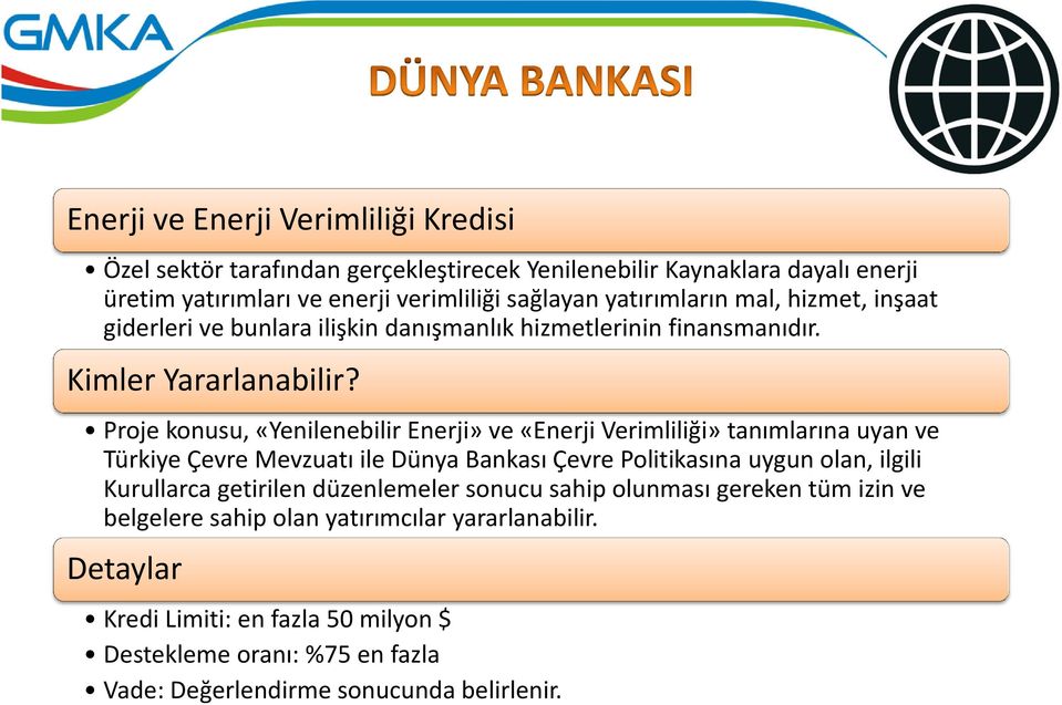 Proje konusu, «Yenilenebilir Enerji» ve «Enerji Verimliliği» tanımlarına uyan ve Türkiye Çevre Mevzuatı ile Dünya Bankası Çevre Politikasına uygun olan, ilgili Kurullarca