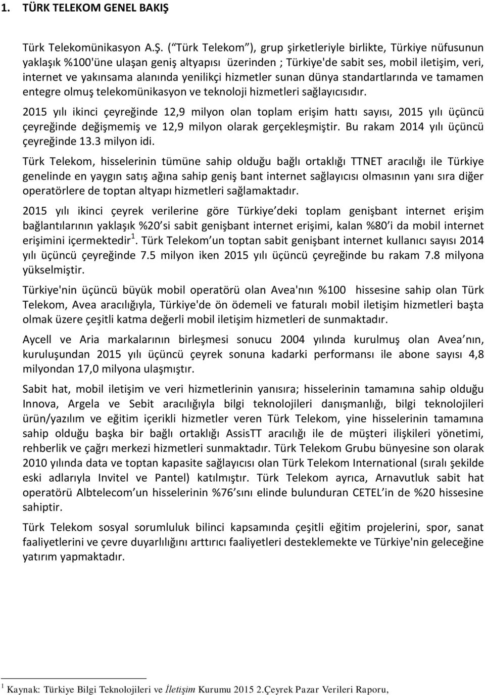 2015 yılı ikinci çeyreğinde 12,9 milyon olan toplam erişim hattı sayısı, 2015 yılı üçüncü çeyreğinde değişmemiş ve 12,9 milyon olarak gerçekleşmiştir. Bu rakam 2014 yılı üçüncü çeyreğinde 13.