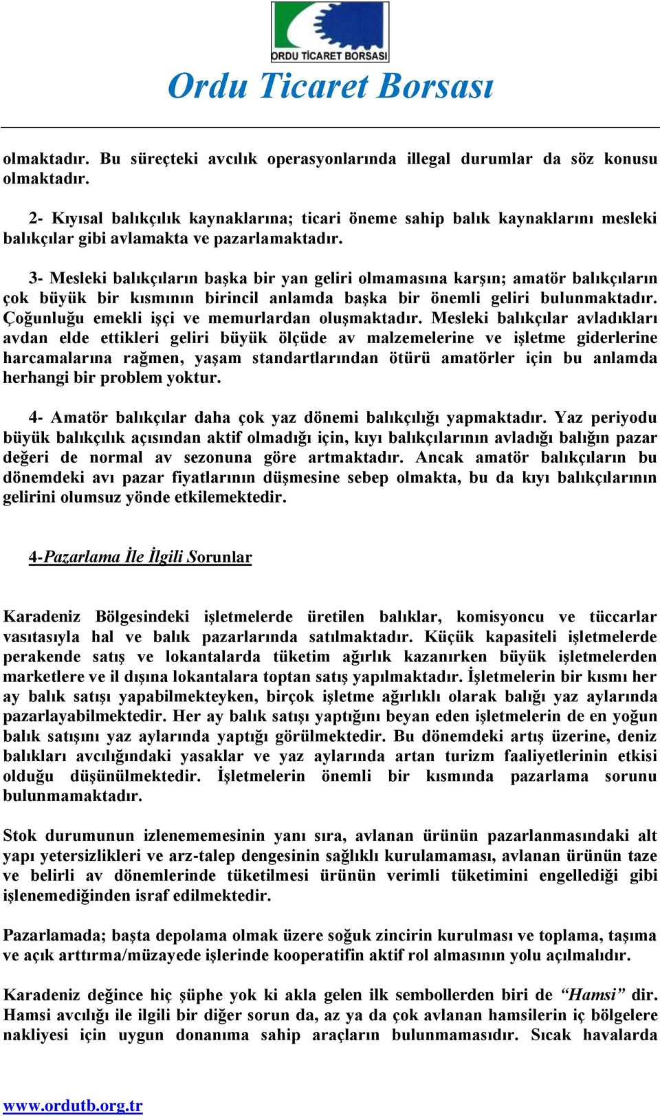 3- Mesleki balıkçıların başka bir yan geliri olmamasına karşın; amatör balıkçıların çok büyük bir kısmının birincil anlamda başka bir önemli geliri bulunmaktadır.