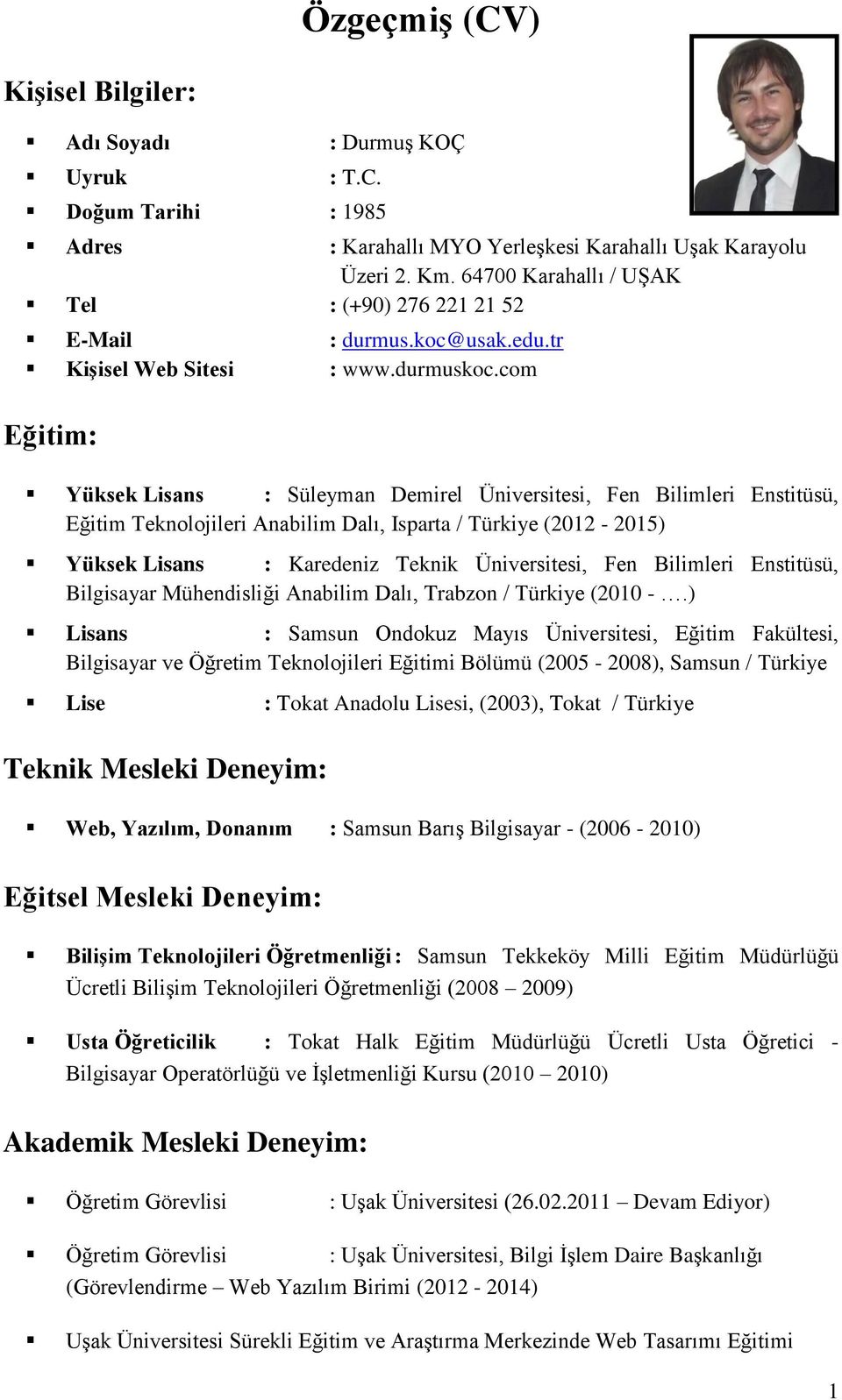 com Eğitim: Yüksek Lisans : Süleyman Demirel Üniversitesi, Fen Bilimleri Enstitüsü, Eğitim Teknolojileri Anabilim Dalı, Isparta / Türkiye (2012-2015) Yüksek Lisans : Karedeniz Teknik Üniversitesi,