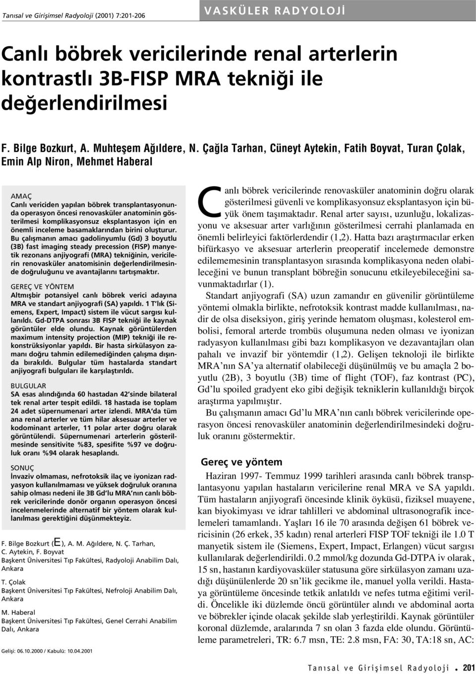 Ça la Tarhan, Cüneyt Aytekin, Fatih oyvat, Turan Çolak, Emin Alp Niron, Mehmet Haberal AMAÇ Canl vericiden yap lan böbrek transplantasyonunda operasyon öncesi renovasküler anatominin gösterilmesi