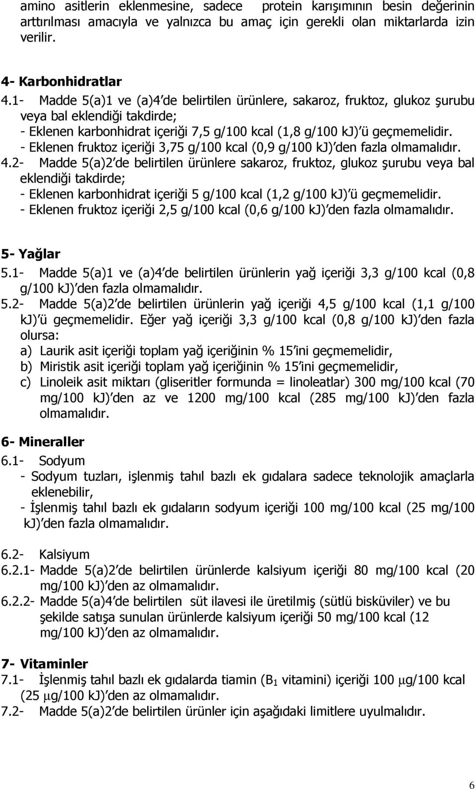 - Eklenen fruktoz içeriği 3,75 g/100 kcal (0,9 g/100 kj) den fazla olmamalıdır. 4.